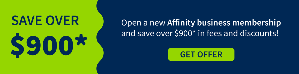 Open a new Affinity business membership and save over $900* in fees and discounts!