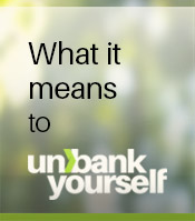 What it means to unbank yourself